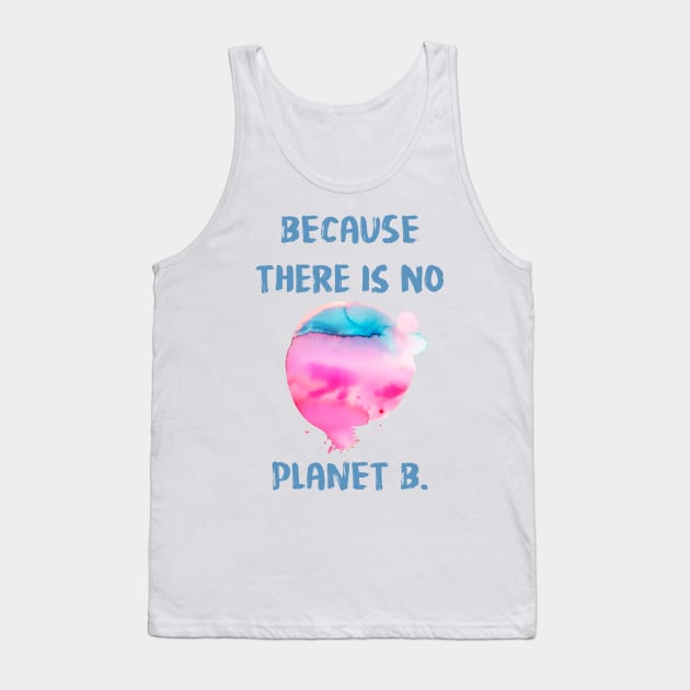Because There Is No Planet B Tank Top by ninoladesign